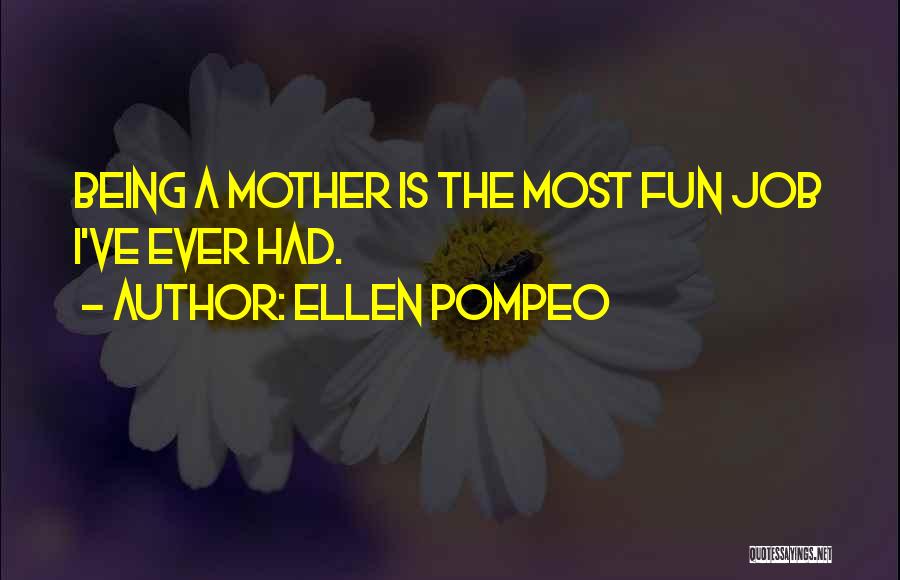 Ellen Pompeo Quotes: Being A Mother Is The Most Fun Job I've Ever Had.
