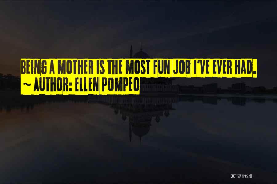 Ellen Pompeo Quotes: Being A Mother Is The Most Fun Job I've Ever Had.
