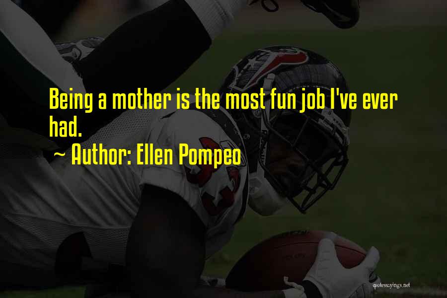 Ellen Pompeo Quotes: Being A Mother Is The Most Fun Job I've Ever Had.