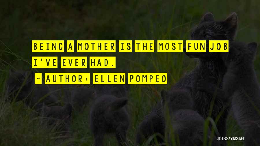 Ellen Pompeo Quotes: Being A Mother Is The Most Fun Job I've Ever Had.