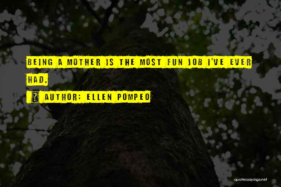 Ellen Pompeo Quotes: Being A Mother Is The Most Fun Job I've Ever Had.