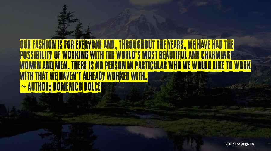 Domenico Dolce Quotes: Our Fashion Is For Everyone And, Throughout The Years, We Have Had The Possibility Of Working With The World's Most