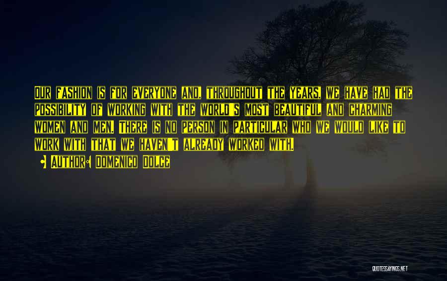 Domenico Dolce Quotes: Our Fashion Is For Everyone And, Throughout The Years, We Have Had The Possibility Of Working With The World's Most