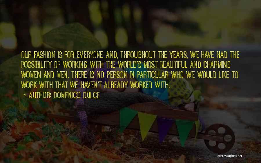 Domenico Dolce Quotes: Our Fashion Is For Everyone And, Throughout The Years, We Have Had The Possibility Of Working With The World's Most