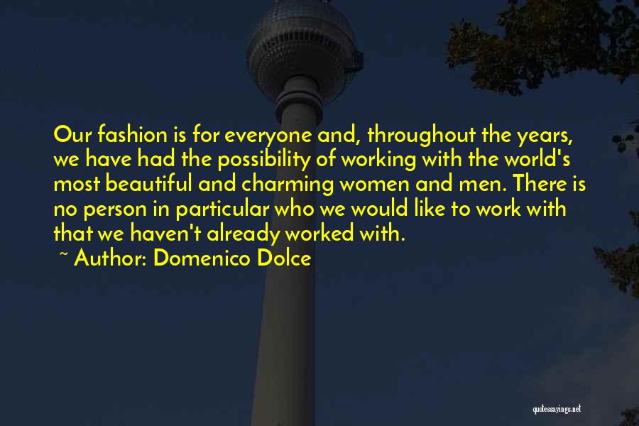 Domenico Dolce Quotes: Our Fashion Is For Everyone And, Throughout The Years, We Have Had The Possibility Of Working With The World's Most