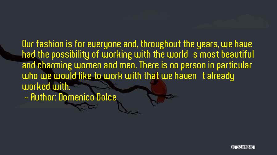 Domenico Dolce Quotes: Our Fashion Is For Everyone And, Throughout The Years, We Have Had The Possibility Of Working With The World's Most