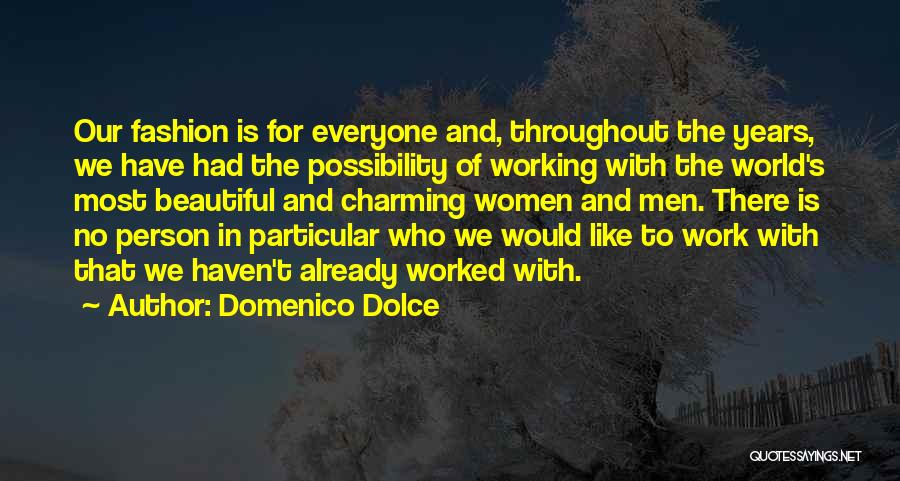 Domenico Dolce Quotes: Our Fashion Is For Everyone And, Throughout The Years, We Have Had The Possibility Of Working With The World's Most