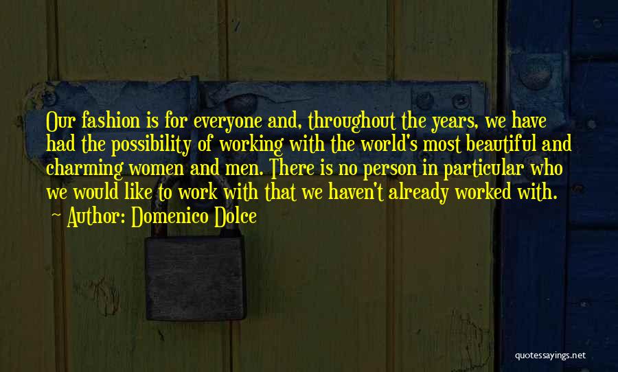 Domenico Dolce Quotes: Our Fashion Is For Everyone And, Throughout The Years, We Have Had The Possibility Of Working With The World's Most