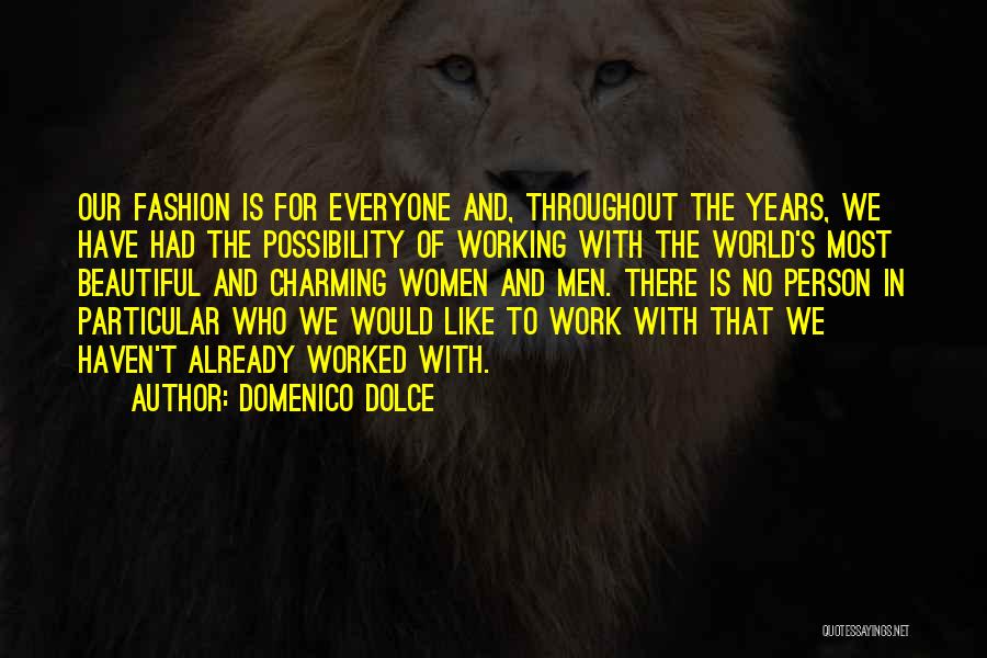 Domenico Dolce Quotes: Our Fashion Is For Everyone And, Throughout The Years, We Have Had The Possibility Of Working With The World's Most
