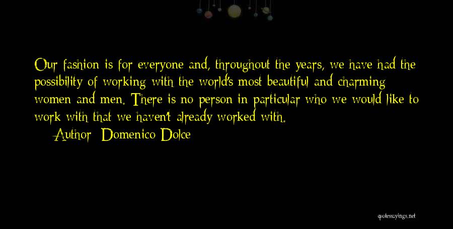 Domenico Dolce Quotes: Our Fashion Is For Everyone And, Throughout The Years, We Have Had The Possibility Of Working With The World's Most