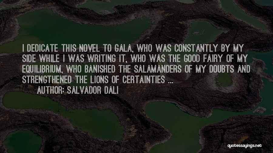 Salvador Dali Quotes: I Dedicate This Novel To Gala, Who Was Constantly By My Side While I Was Writing It, Who Was The