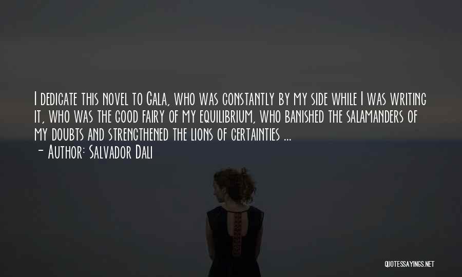 Salvador Dali Quotes: I Dedicate This Novel To Gala, Who Was Constantly By My Side While I Was Writing It, Who Was The