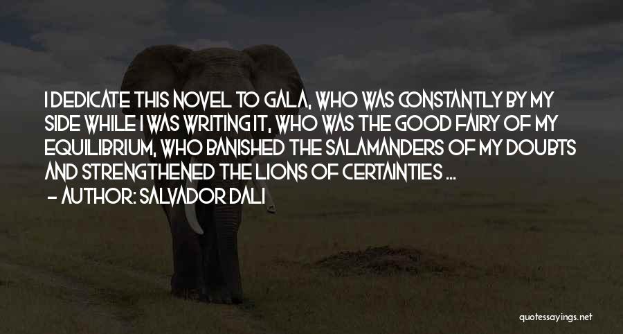 Salvador Dali Quotes: I Dedicate This Novel To Gala, Who Was Constantly By My Side While I Was Writing It, Who Was The