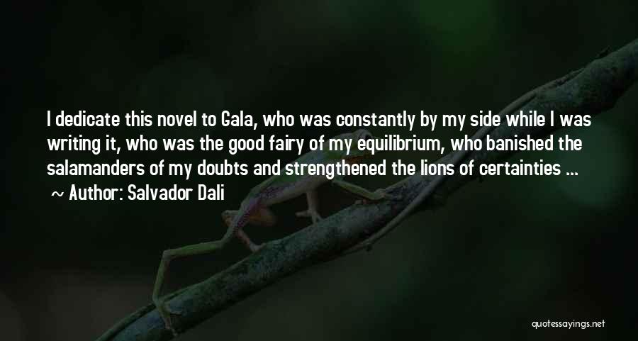 Salvador Dali Quotes: I Dedicate This Novel To Gala, Who Was Constantly By My Side While I Was Writing It, Who Was The