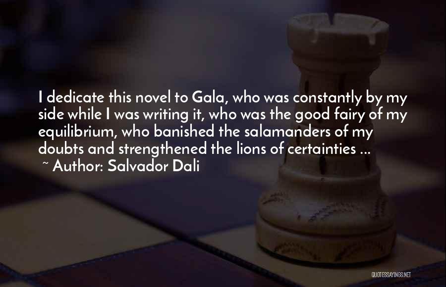 Salvador Dali Quotes: I Dedicate This Novel To Gala, Who Was Constantly By My Side While I Was Writing It, Who Was The