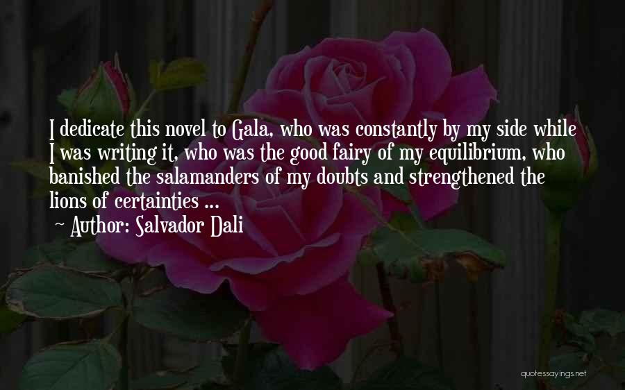 Salvador Dali Quotes: I Dedicate This Novel To Gala, Who Was Constantly By My Side While I Was Writing It, Who Was The