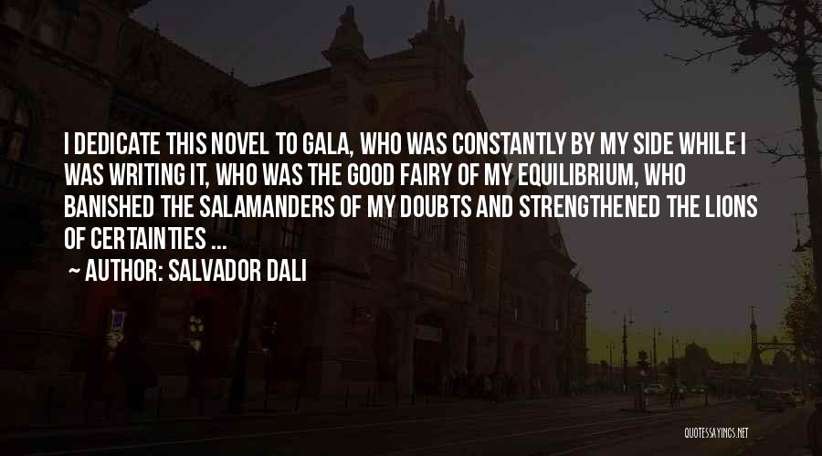 Salvador Dali Quotes: I Dedicate This Novel To Gala, Who Was Constantly By My Side While I Was Writing It, Who Was The