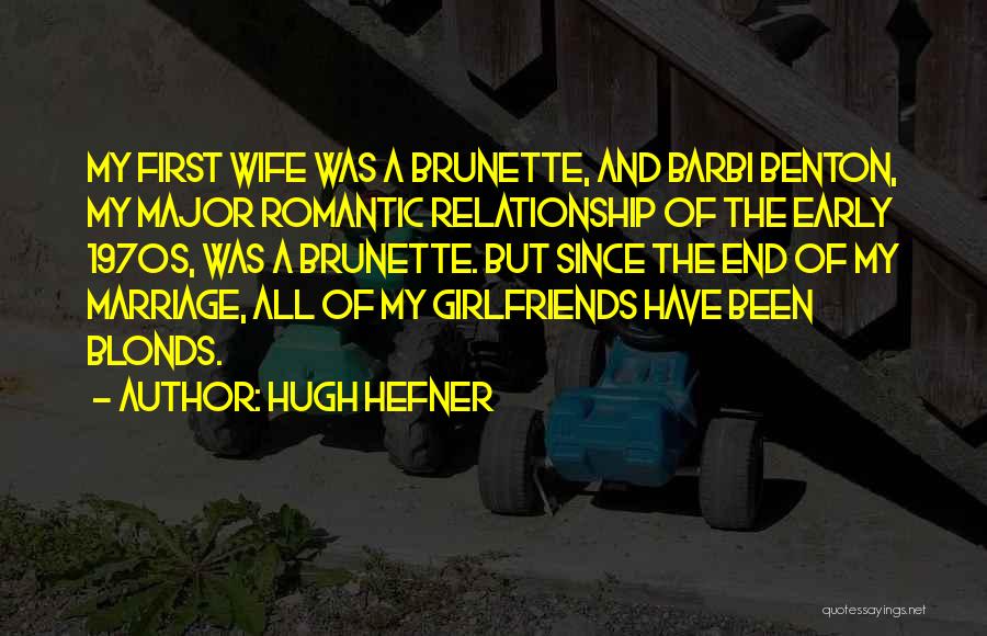 Hugh Hefner Quotes: My First Wife Was A Brunette, And Barbi Benton, My Major Romantic Relationship Of The Early 1970s, Was A Brunette.