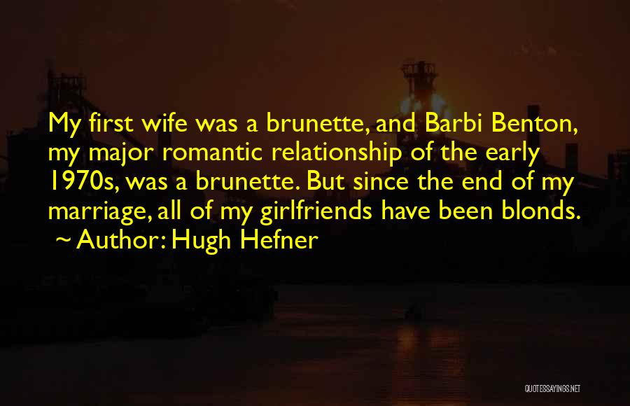 Hugh Hefner Quotes: My First Wife Was A Brunette, And Barbi Benton, My Major Romantic Relationship Of The Early 1970s, Was A Brunette.