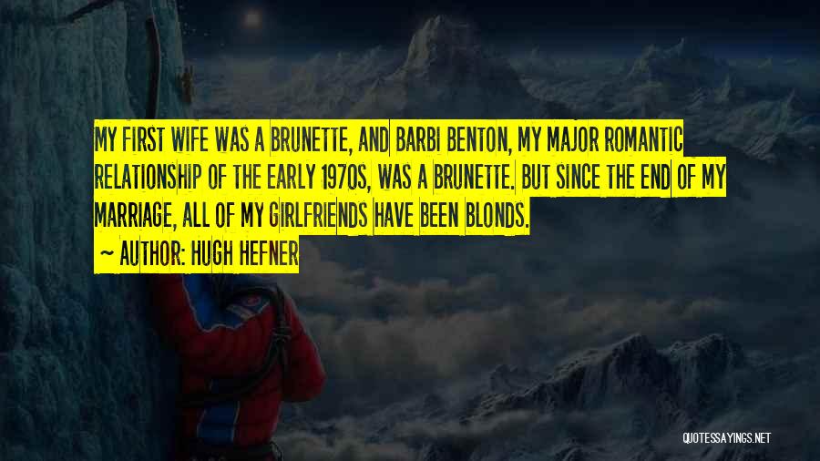 Hugh Hefner Quotes: My First Wife Was A Brunette, And Barbi Benton, My Major Romantic Relationship Of The Early 1970s, Was A Brunette.