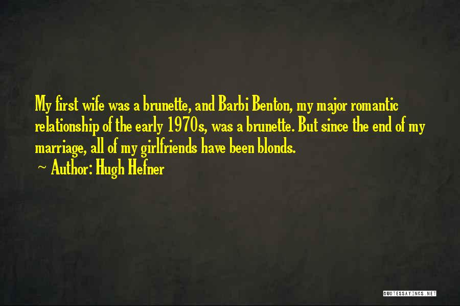 Hugh Hefner Quotes: My First Wife Was A Brunette, And Barbi Benton, My Major Romantic Relationship Of The Early 1970s, Was A Brunette.