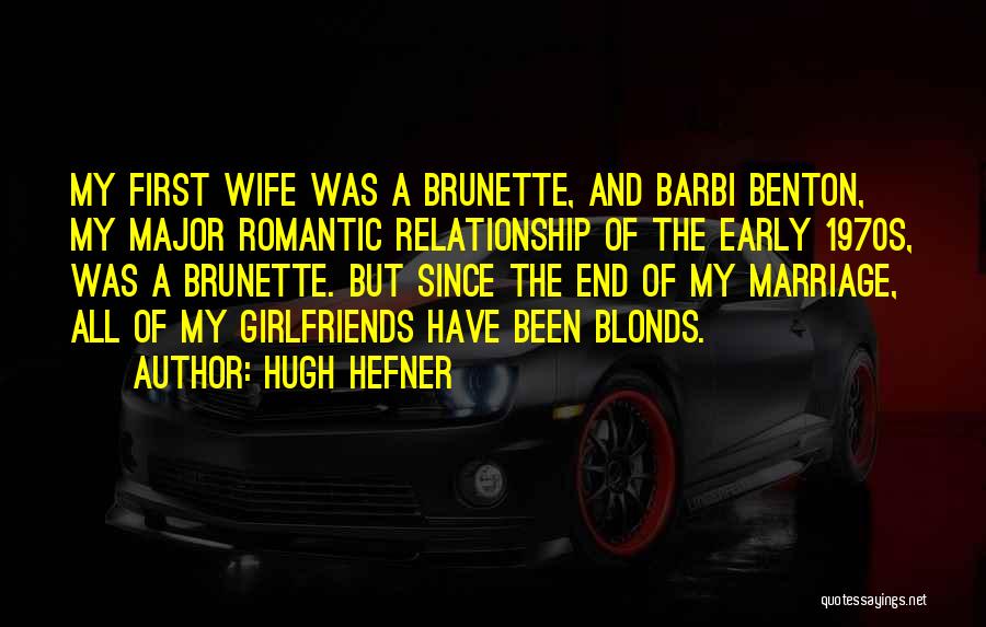 Hugh Hefner Quotes: My First Wife Was A Brunette, And Barbi Benton, My Major Romantic Relationship Of The Early 1970s, Was A Brunette.