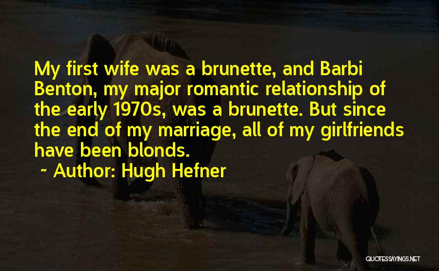 Hugh Hefner Quotes: My First Wife Was A Brunette, And Barbi Benton, My Major Romantic Relationship Of The Early 1970s, Was A Brunette.