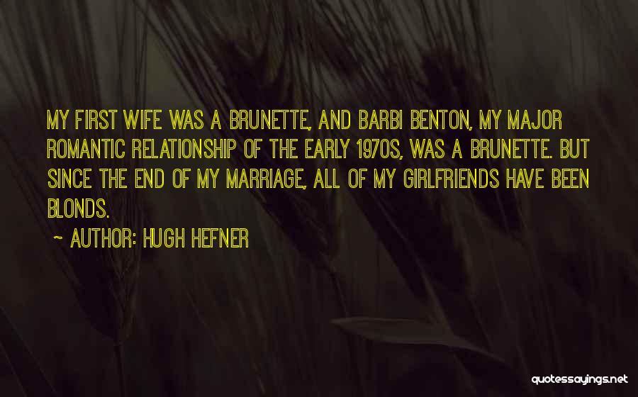 Hugh Hefner Quotes: My First Wife Was A Brunette, And Barbi Benton, My Major Romantic Relationship Of The Early 1970s, Was A Brunette.