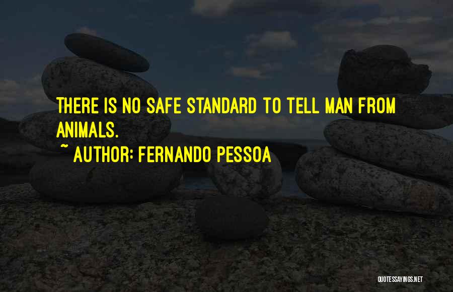 Fernando Pessoa Quotes: There Is No Safe Standard To Tell Man From Animals.