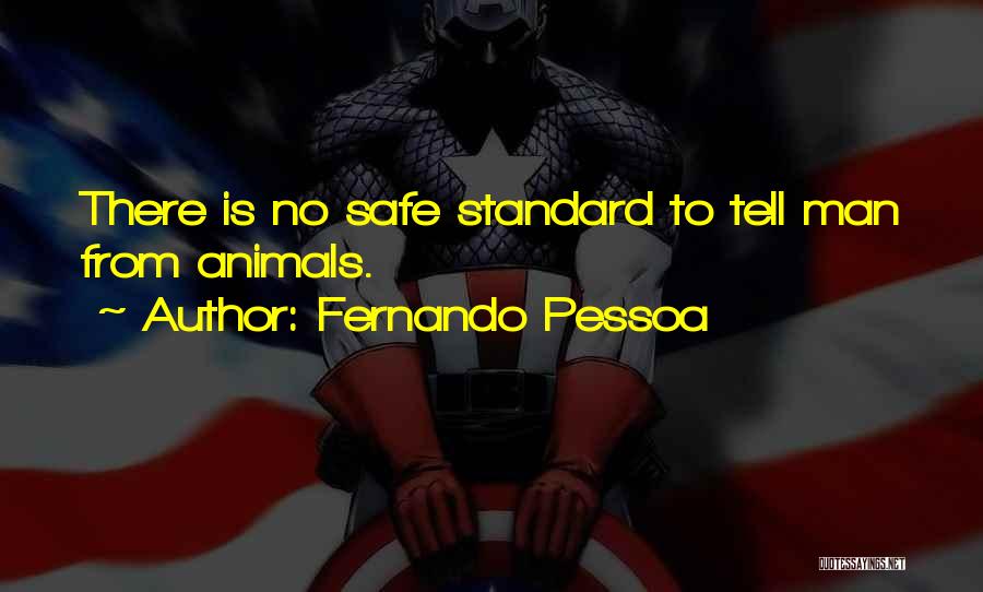 Fernando Pessoa Quotes: There Is No Safe Standard To Tell Man From Animals.