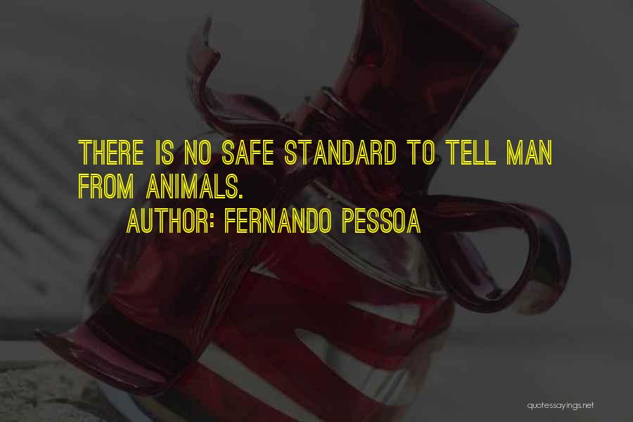 Fernando Pessoa Quotes: There Is No Safe Standard To Tell Man From Animals.