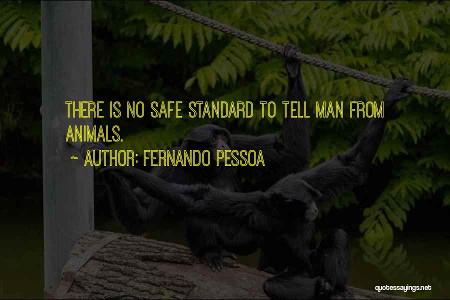 Fernando Pessoa Quotes: There Is No Safe Standard To Tell Man From Animals.