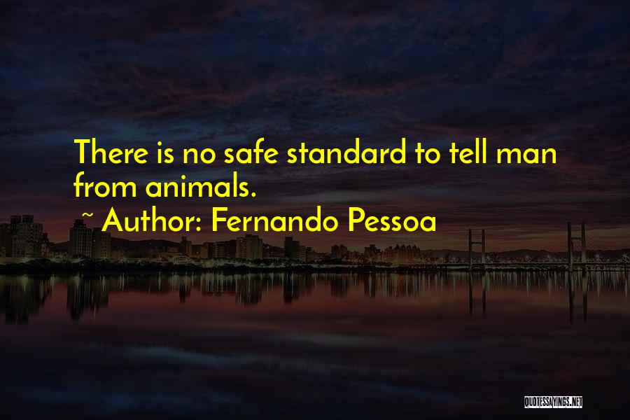 Fernando Pessoa Quotes: There Is No Safe Standard To Tell Man From Animals.
