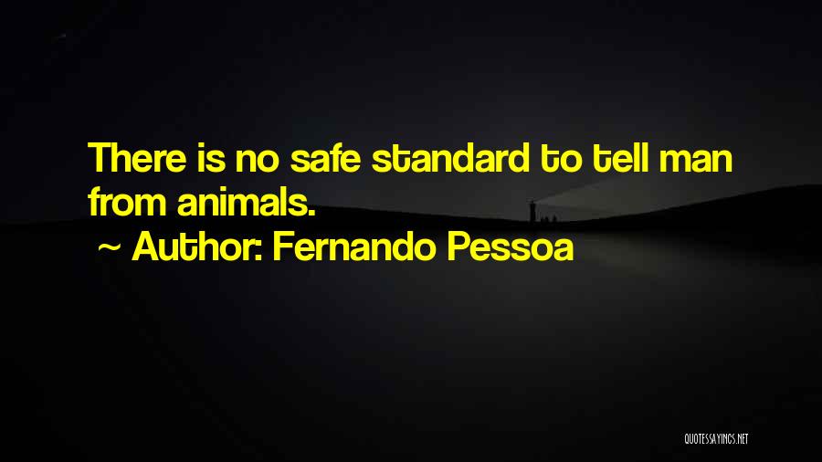 Fernando Pessoa Quotes: There Is No Safe Standard To Tell Man From Animals.