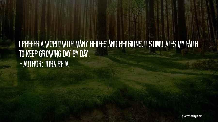 Toba Beta Quotes: I Prefer A World With Many Beliefs And Religions.it Stimulates My Faith To Keep Growing Day By Day.