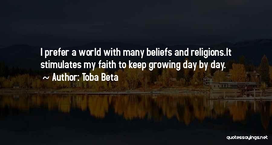 Toba Beta Quotes: I Prefer A World With Many Beliefs And Religions.it Stimulates My Faith To Keep Growing Day By Day.