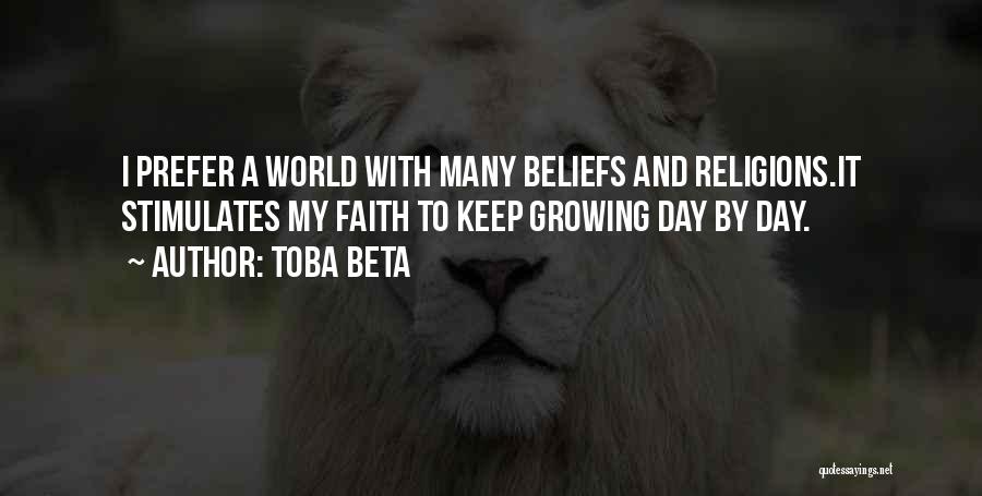 Toba Beta Quotes: I Prefer A World With Many Beliefs And Religions.it Stimulates My Faith To Keep Growing Day By Day.