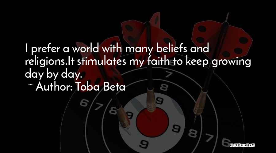 Toba Beta Quotes: I Prefer A World With Many Beliefs And Religions.it Stimulates My Faith To Keep Growing Day By Day.