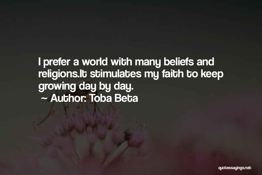 Toba Beta Quotes: I Prefer A World With Many Beliefs And Religions.it Stimulates My Faith To Keep Growing Day By Day.