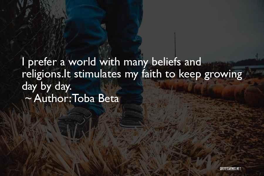 Toba Beta Quotes: I Prefer A World With Many Beliefs And Religions.it Stimulates My Faith To Keep Growing Day By Day.