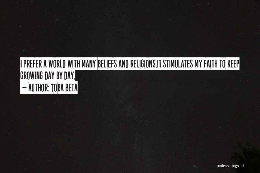 Toba Beta Quotes: I Prefer A World With Many Beliefs And Religions.it Stimulates My Faith To Keep Growing Day By Day.