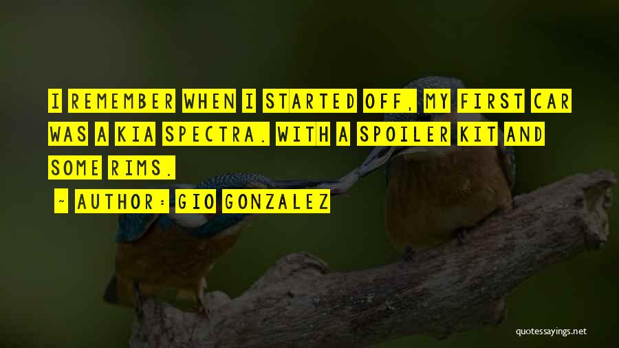 Gio Gonzalez Quotes: I Remember When I Started Off, My First Car Was A Kia Spectra. With A Spoiler Kit And Some Rims.
