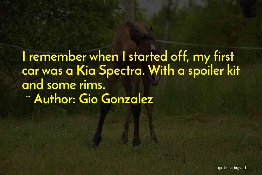 Gio Gonzalez Quotes: I Remember When I Started Off, My First Car Was A Kia Spectra. With A Spoiler Kit And Some Rims.
