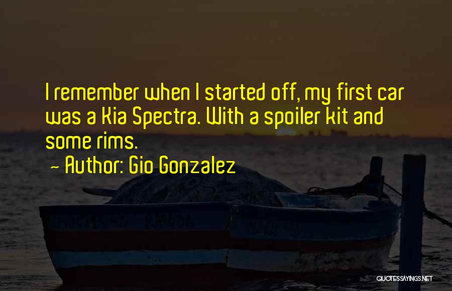 Gio Gonzalez Quotes: I Remember When I Started Off, My First Car Was A Kia Spectra. With A Spoiler Kit And Some Rims.
