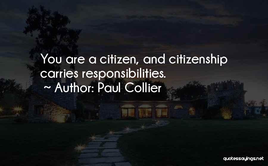 Paul Collier Quotes: You Are A Citizen, And Citizenship Carries Responsibilities.