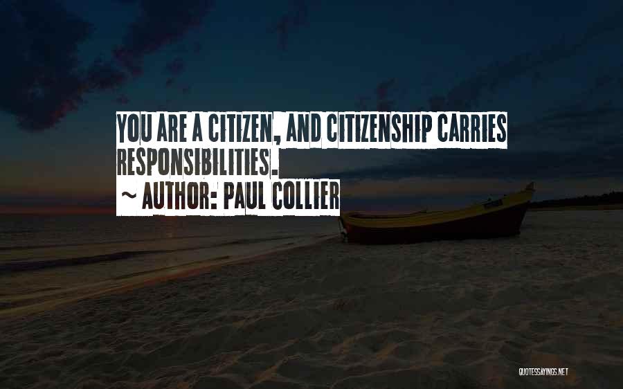 Paul Collier Quotes: You Are A Citizen, And Citizenship Carries Responsibilities.