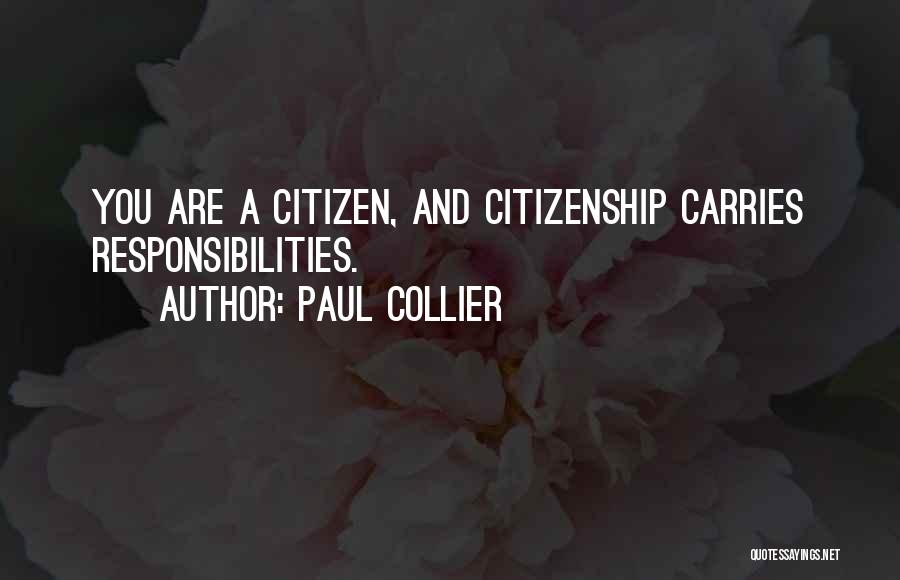 Paul Collier Quotes: You Are A Citizen, And Citizenship Carries Responsibilities.