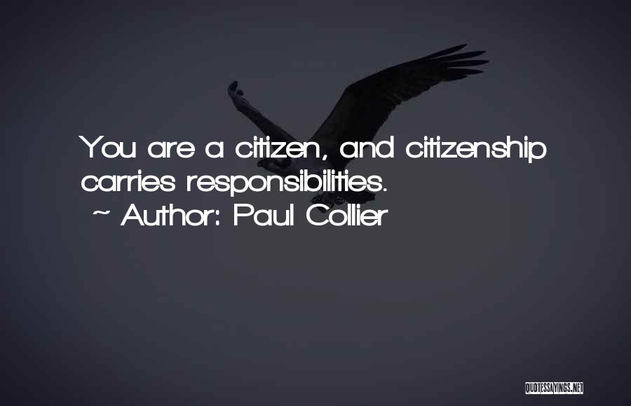 Paul Collier Quotes: You Are A Citizen, And Citizenship Carries Responsibilities.