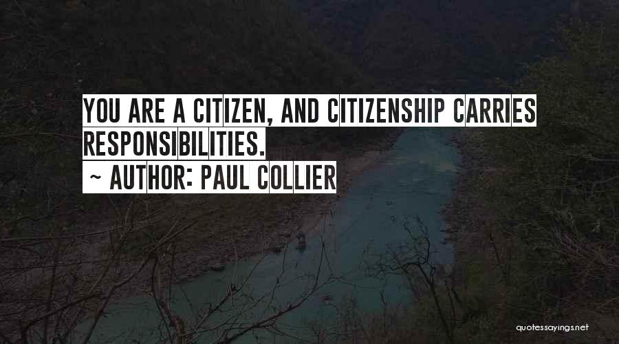 Paul Collier Quotes: You Are A Citizen, And Citizenship Carries Responsibilities.