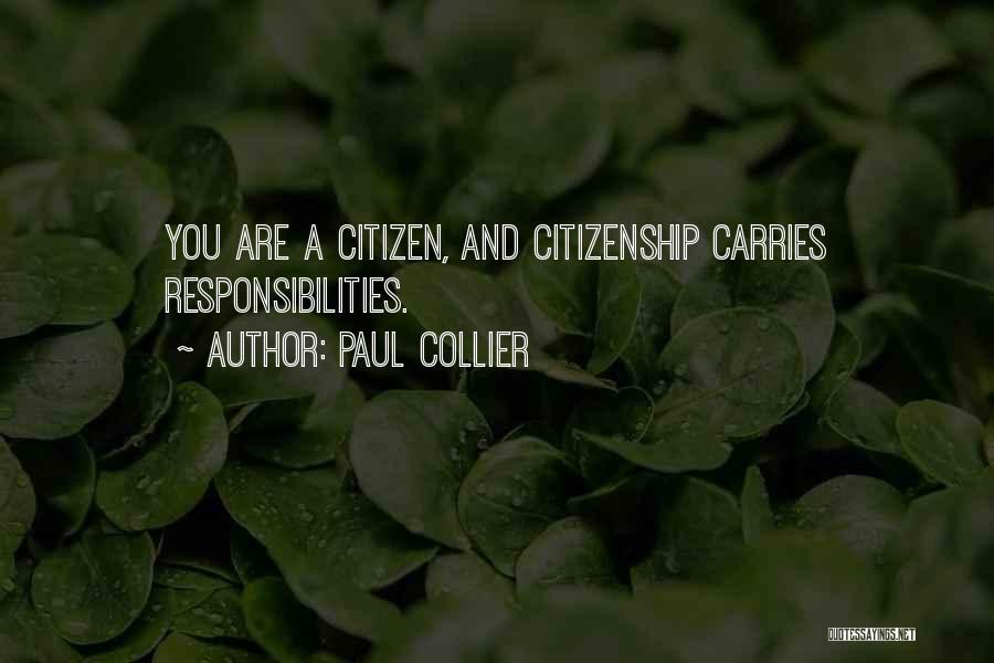 Paul Collier Quotes: You Are A Citizen, And Citizenship Carries Responsibilities.